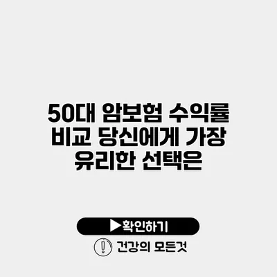 50대 암보험 수익률 비교 당신에게 가장 유리한 선택은?