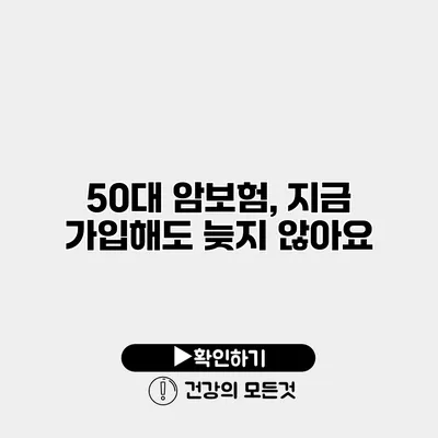 50대 암보험, 지금 가입해도 늦지 않아요