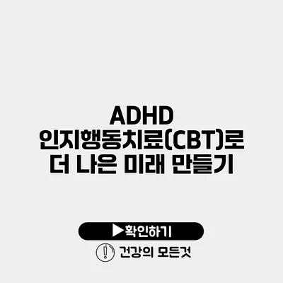 ADHD 인지행동치료(CBT)로 더 나은 미래 만들기