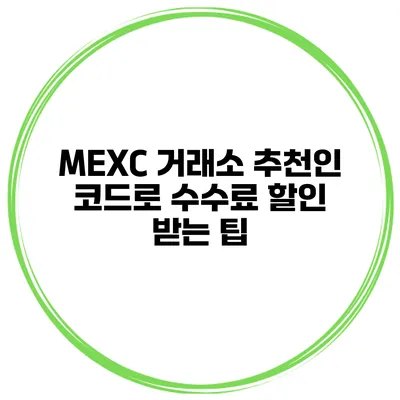 MEXC 거래소 추천인 코드로 수수료 할인 받는 팁