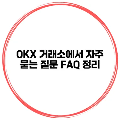 OKX 거래소에서 자주 묻는 질문 FAQ 정리