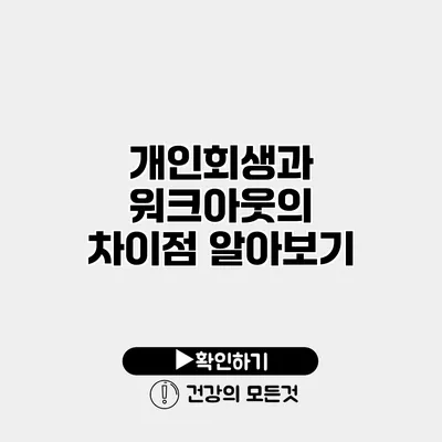 개인회생과 워크아웃의 차이점 알아보기