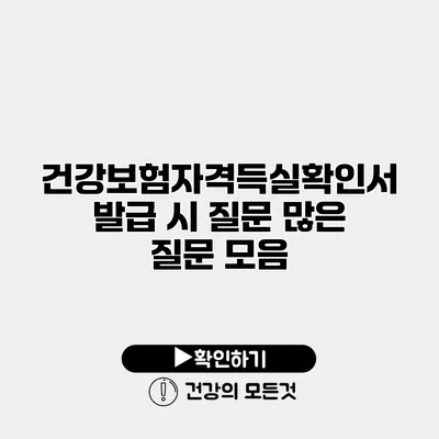 건강보험자격득실확인서 발급 시 질문 많은 질문 모음