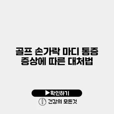 골프 손가락 마디 통증 증상에 따른 대처법