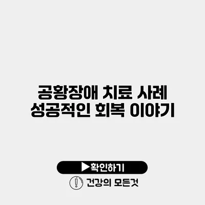 공황장애 치료 사례 성공적인 회복 이야기