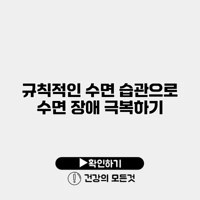 규칙적인 수면 습관으로 수면 장애 극복하기