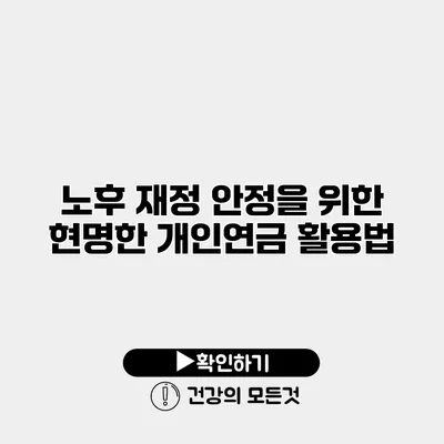 노후 재정 안정을 위한 현명한 개인연금 활용법