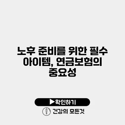 노후 준비를 위한 필수 아이템, 연금보험의 중요성