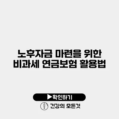 노후자금 마련을 위한 비과세 연금보험 활용법