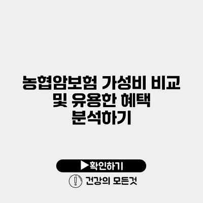 농협암보험 가성비 비교 및 유용한 혜택 분석하기