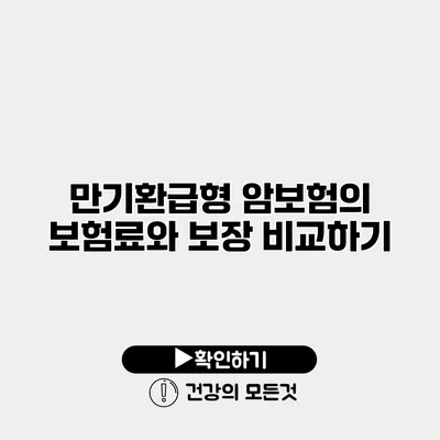 만기환급형 암보험의 보험료와 보장 비교하기