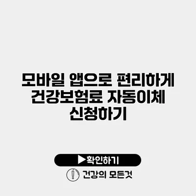 모바일 앱으로 편리하게 건강보험료 자동이체 신청하기