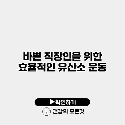 바쁜 직장인을 위한 효율적인 유산소 운동