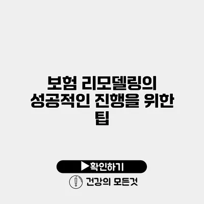 보험 리모델링의 성공적인 진행을 위한 팁