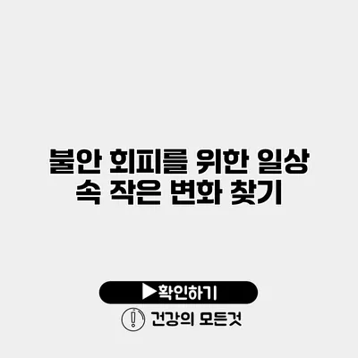 불안 회피를 위한 일상 속 작은 변화 찾기