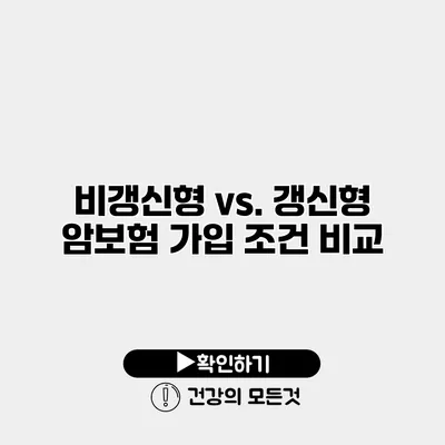 비갱신형 vs. 갱신형 암보험 가입 조건 비교