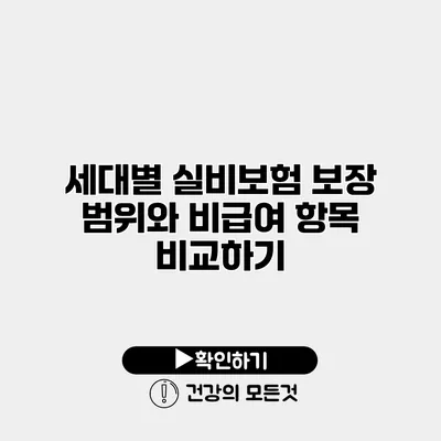 세대별 실비보험 보장 범위와 비급여 항목 비교하기