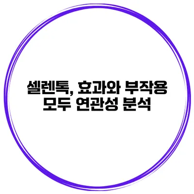 셀렌톡, 효과와 부작용 모두 연관성 분석