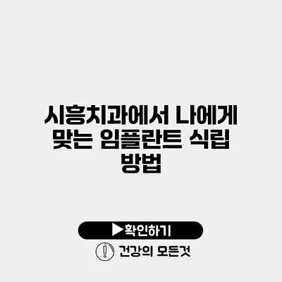 시흥치과에서 나에게 맞는 임플란트 식립 방법