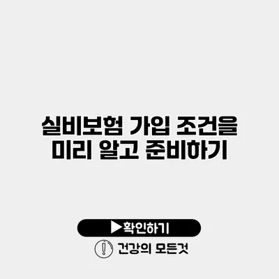실비보험 가입 조건을 미리 알고 준비하기