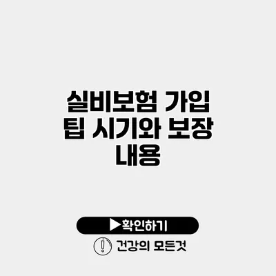 실비보험 가입 팁 시기와 보장 내용