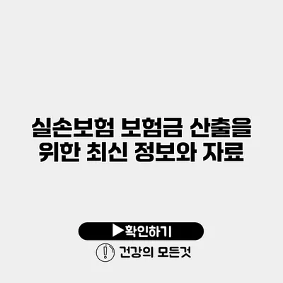 실손보험 보험금 산출을 위한 최신 정보와 자료