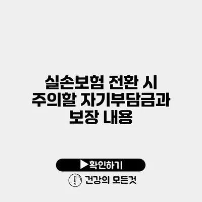 실손보험 전환 시 주의할 자기부담금과 보장 내용
