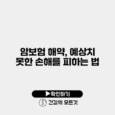 암보험 해약, 예상치 못한 손해를 피하는 법