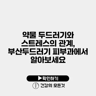 약물 두드러기와 스트레스의 관계, 부산두드러기 피부과에서 알아보세요