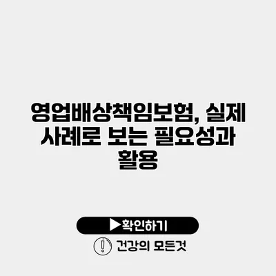 영업배상책임보험, 실제 사례로 보는 필요성과 활용