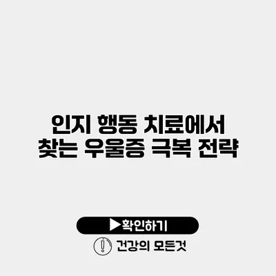 인지 행동 치료에서 찾는 우울증 극복 전략