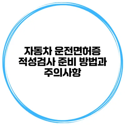 자동차 운전면허증 적성검사 준비 방법과 주의사항