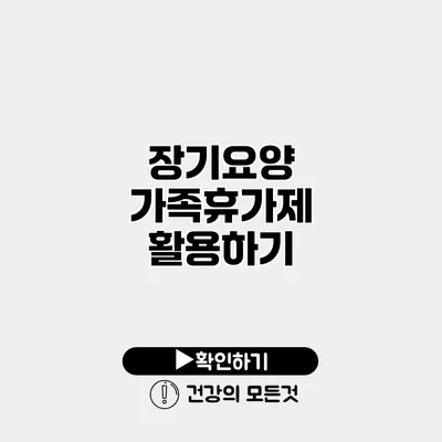 장기요양 가족휴가제 활용하기
