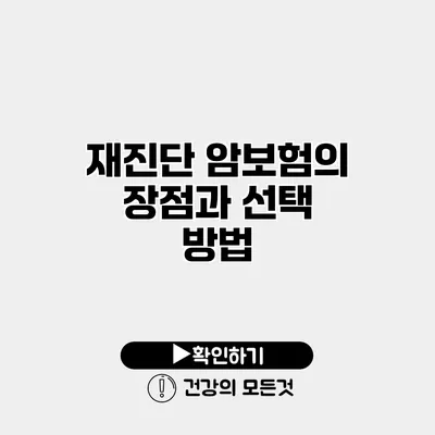 재진단 암보험의 장점과 선택 방법
