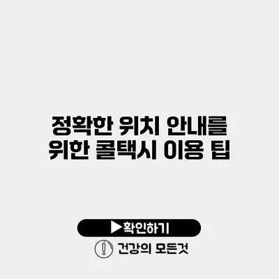 정확한 위치 안내를 위한 콜택시 이용 팁