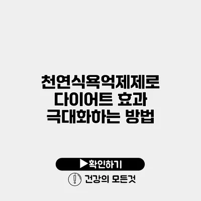 천연식욕억제제로 다이어트 효과 극대화하는 방법