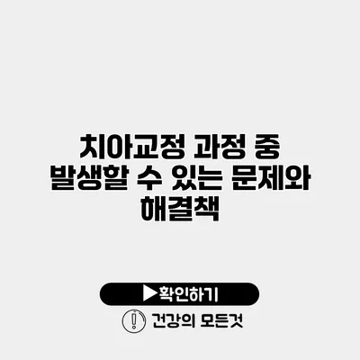 치아교정 과정 중 발생할 수 있는 문제와 해결책