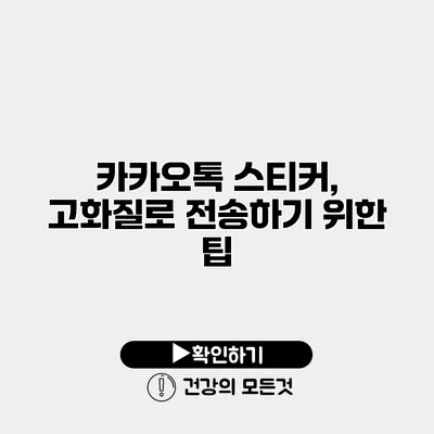 카카오톡 스티커, 고화질로 전송하기 위한 팁