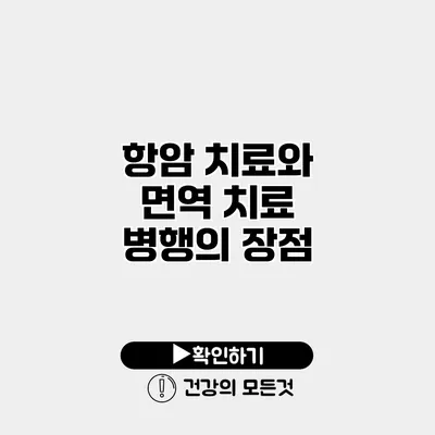 항암 치료와 면역 치료 병행의 장점