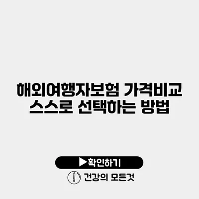 해외여행자보험 가격비교 스스로 선택하는 방법