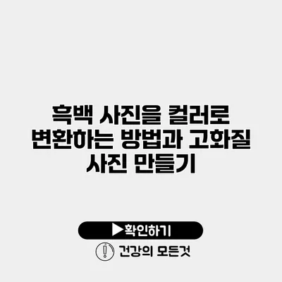 흑백 사진을 컬러로 변환하는 방법과 고화질 사진 만들기