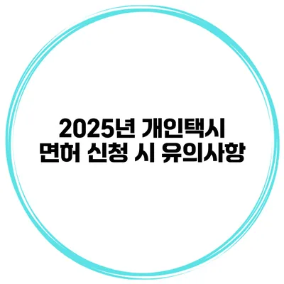 2025년 개인택시 면허 신청 시 유의사항