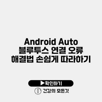 Android Auto 블루투스 연결 오류 해결법 손쉽게 따라하기
