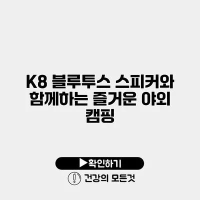 K8 블루투스 스피커와 함께하는 즐거운 야외 캠핑