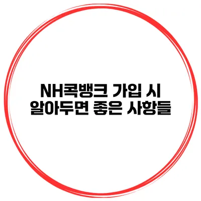 NH콕뱅크 가입 시 알아두면 좋은 사항들