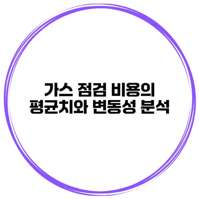 가스 점검 비용의 평균치와 변동성 분석