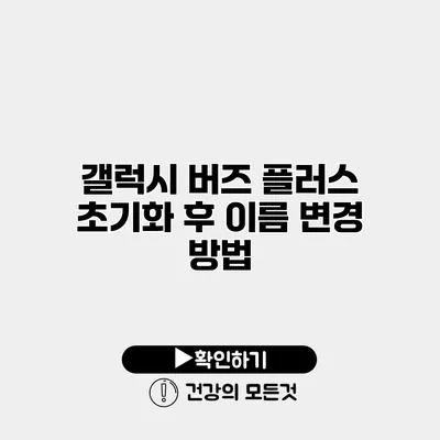 갤럭시 버즈 플러스 초기화 후 이름 변경 방법