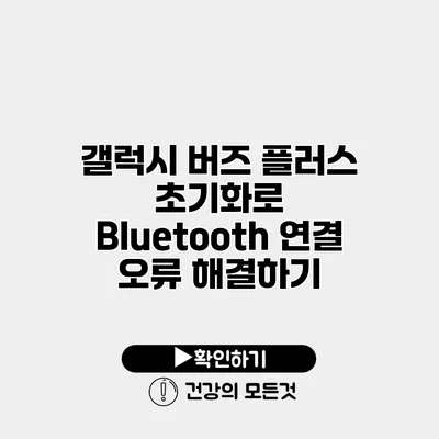 갤럭시 버즈 플러스 초기화로 Bluetooth 연결 오류 해결하기