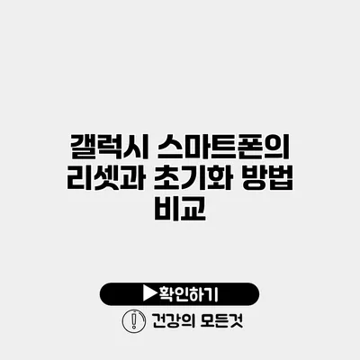 갤럭시 스마트폰의 리셋과 초기화 방법 비교