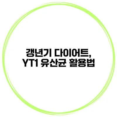 갱년기 다이어트, YT1 유산균 활용법
